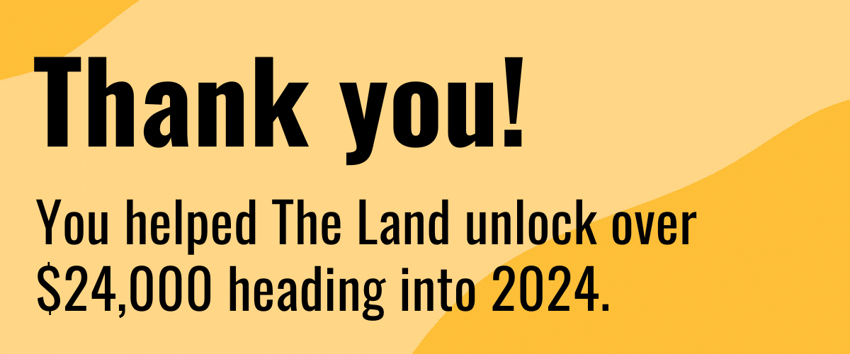 "Thank you! You helped The Land unlock over $24,000 heading into 2024."